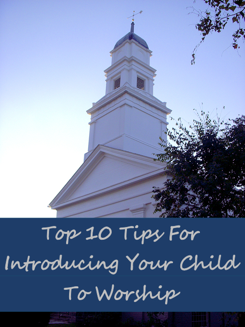 Top Ten Tips for Introducing Your Child to Worship