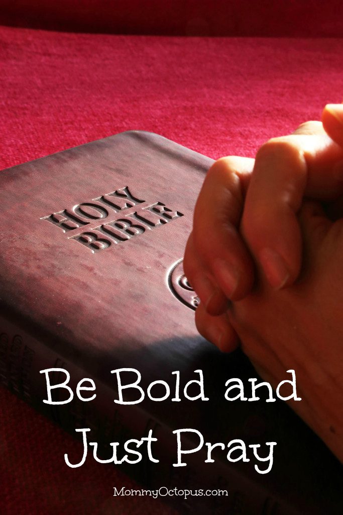 Be Bold and Just Pray